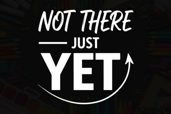 Not There Just Yet Quote Typography